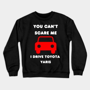 You cant scare me drive toyota yaris Crewneck Sweatshirt